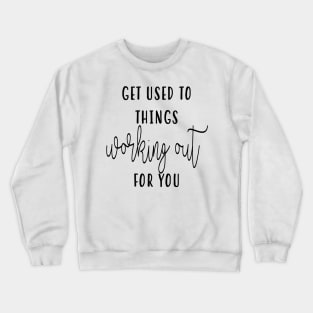 Get Used To Things Working Out Crewneck Sweatshirt